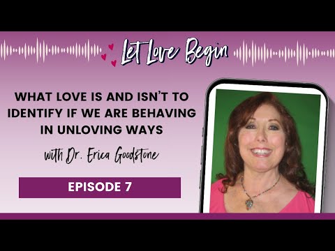 What Love Is And Isn’t To Identify If We Are Behaving In Unloving Ways With Dr. Erica Goodstone