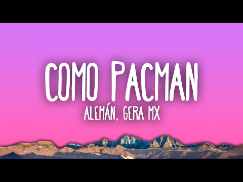 Alemán, Gera MX - Como Pacman