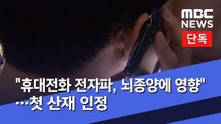 [단독] "휴대전화 전자파, 뇌종양에 영향"…첫 산재 인정 (2019.06.10/뉴스데스크/MBC)