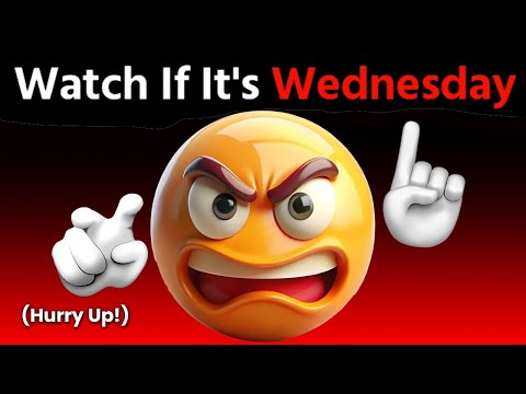 Watch This Video If It's Wednesday... (Hurry Up!)