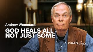 God Heals ALL - Not Just Some... - Andrew Wommack - Charis Daily - Season 1, Ep. 9