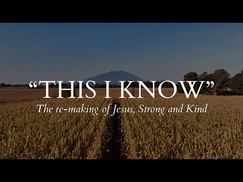 "THIS I KNOW" - The re-making of Jesus, Strong and Kind