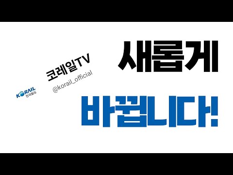 코레일 유튜브가 새롭게 바뀝니다!