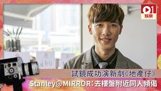 試鏡成功演新劇《地產仔》　Stanley@MIRROR：去樓盤附近同人傾偈