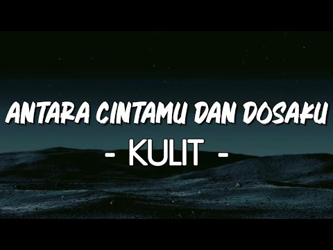 Antara Cintamu Dan Dosaku  - Kulit | Lirik