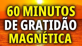 60 MINUTOS DE GRATIDÃO MAGNÉTICA | Orações de Gratidão