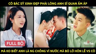 Cô Bác Sỹ XinhĐẹp Phải Lòng Anh Sĩ Quan ẤmÁp Mà Ko Biết Anh Là Ng Chồng Vì Nước Mà Bỏ Lỡ HônLễ Vs Cô