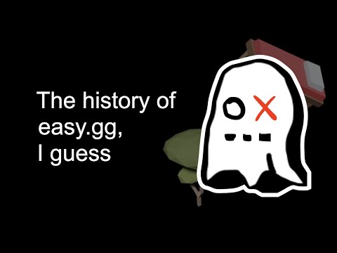 The entire history of easy.gg, i guess