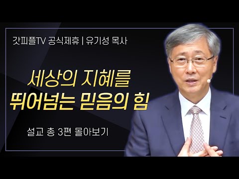 유기성 목사 '세상의 지혜를 뛰어넘는 믿음의 힘' 시리즈 설교 3편 몰아보기 : 갓피플TV [공식제휴]