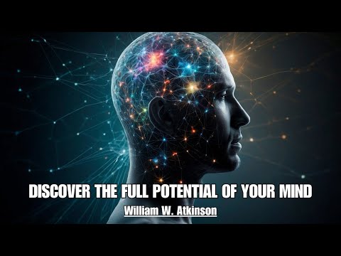 The Mind Is A Vast Ocean Of Power - DISCOVER THE FULL POTENTIAL OF YOUR MIND - William W. Atkinson