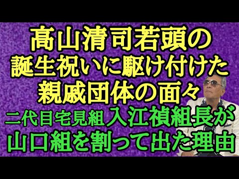 高山清司若頭の誕生祝いに駆け付けた親戚団体の面々 二代目宅見組 入江禎組長が山口組を割って出た理由