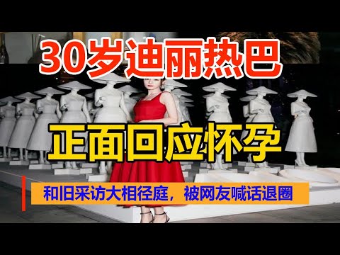 30岁迪丽热巴正面回应怀孕！和旧采访大相径庭，被网友喊话退圈！