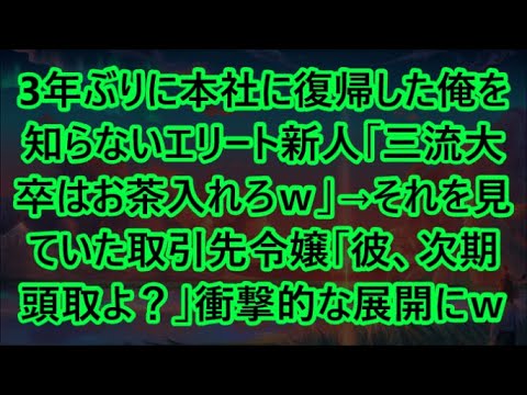 3年ぶりに本社に復帰した俺を知らないエリート新人「三流大卒はお茶入れろｗ」→それを見ていた取引先令嬢「彼、次期頭取よ？」衝撃的な展開にｗ【いい話・朗読・泣ける話】