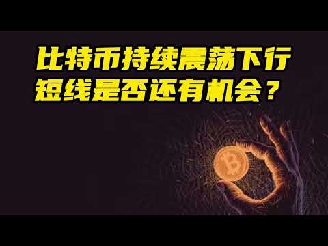 比特币持续震荡下行，短线是否还有机会?