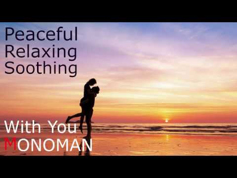 [Peaceful Relaxing Soothing] With You - MONOMAN