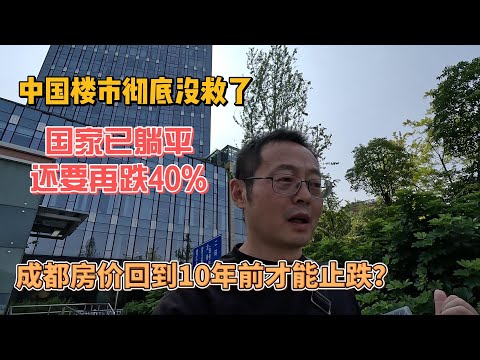 中国楼市没救了 国家已躺平 还要再跌40%！成都房价跌回十年前能止跌吗？