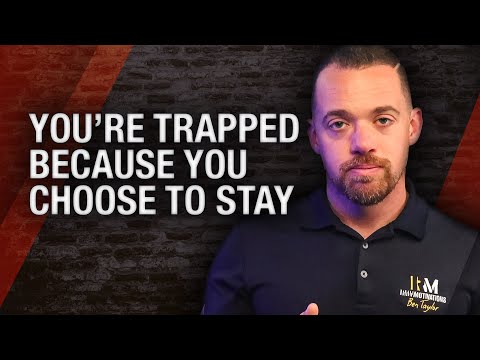 You’re trapped because you choose to stay