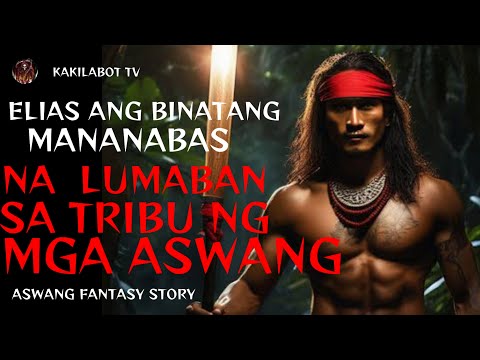 ELIAS ANG BINATANG MANANABAS NA LUMABAN SA TRIBU NG MGA ASWANG | ASWANG FANTASY STORY