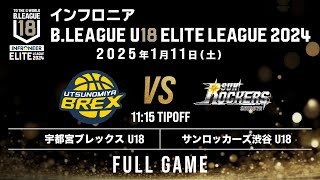 宇都宮 U18 vs SR渋谷 U18｜インフロニア B.LEAGUE U18 ELITE LEAGUE 2024｜2025.1.11｜ Full Game｜ ブレックスアリーナ宇都宮