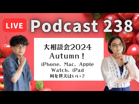 【Podcast Live】ep. 238：大相談会 2024 Autumn！iPhone、Mac、Apple Watch、iPad何を買えばいい？