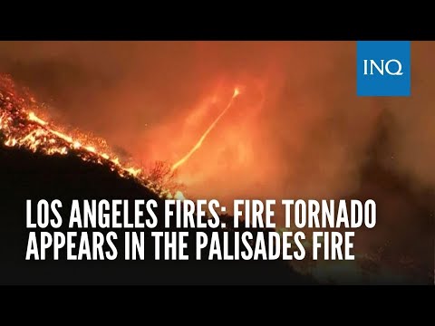 Los Angeles fires: Fire tornado appears in the Palisades fire