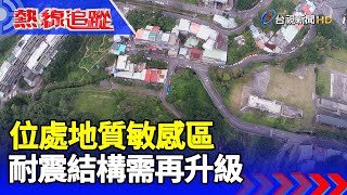 位處地質敏感區 耐震結構需再升級【熱線追蹤】