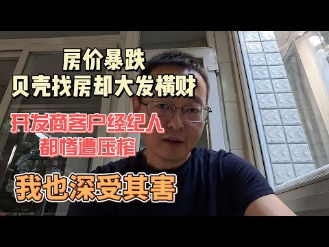 中国房价暴跌 贝壳找房却大发横财 开发商客户经纪人都惨遭压榨霸凌 我也深受其害