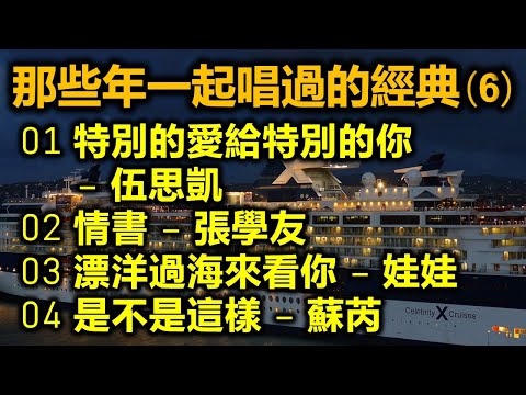 那些年一起唱過的經典 (6)（内附歌詞）01 特別的愛給特別的你 – 伍思凱；02 情書 – 張學友；03 漂洋過海來看你 – 娃娃；04 是不是這樣 – 蘇芮