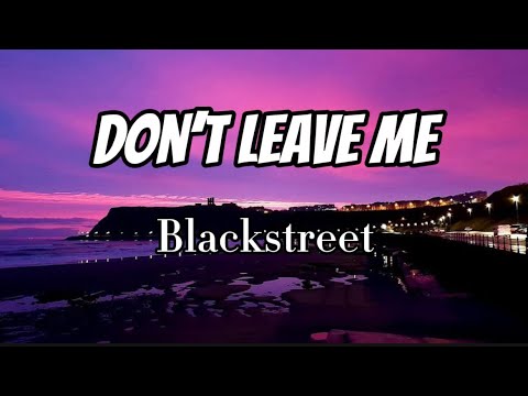 Blackstreet - Don’t Leave Me (Lyrics)