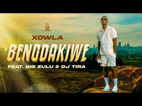 Xowla (Ft. Big Zulu & Dj Tira) - Beng’dakiwe [Official Audio]