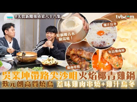 吳業坤帶路尖沙咀火焰椰青雞煲！歎元朗高質燒鳥　惹味雞肉串燒/雞汁烏冬｜美食新聞報道｜TVB Plus