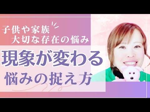 【子供や家族、大切な存在の悩み　現象が変わる悩みの捉え方】＊この動画を見るだけで思考がスッキリする編集者によるヒーリング付き（詳細は概要欄に記載）