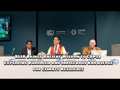 BLIA Brings Ancient Wisdom to COP29: Buddhism and Indigenous Knowledge for Climate Resilience