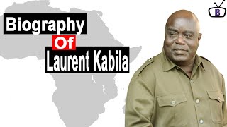 Biography of Laurent Desire Kabila, Former President of DR Congo