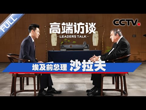 专访埃及前总理沙拉夫 | CCTV「高端访谈」20250110