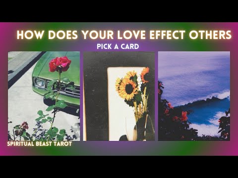 pick a card | how does your love effect others 🌻