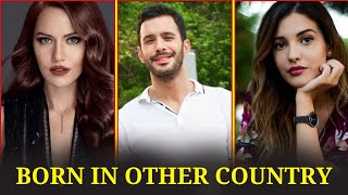 Most Famous Turkish Actors and Actress Who are not Born in Turkey | Turkish Actors Nationality.