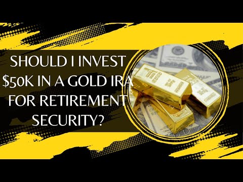 Should I Invest $50000 In A Gold IRA For Retirement Security?