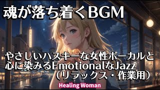 作業用BGM  Jazz woman vocal  「やさしいハスキー女性ボーカルと心に染みるEmotionalJazz 」睡眠　asmr 【Healing Woman】 落ち着く