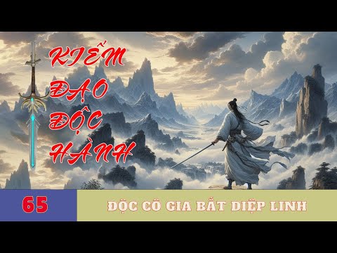 ĐỘC CÔ GIA BẮT DIỆP LINH [Tập 65] Kiếm Đạo Độc Hành - Truyện Tu Tiên Hay Nhất 2024