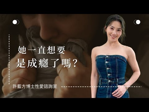 【性愛諮詢室】她一直想要，是成癮了嗎？