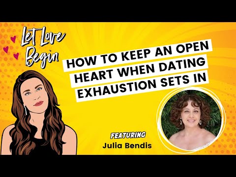 Let Love Begin Episode 5: How To Keep An Open Heart When Dating Exhaustion Sets In with Julia Bendis