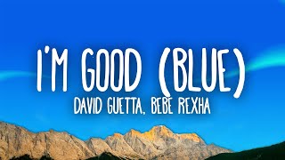 David Guetta, Bebe Rexha - I'm good (Blue) | I'm good, yeah, I'm feelin' alright