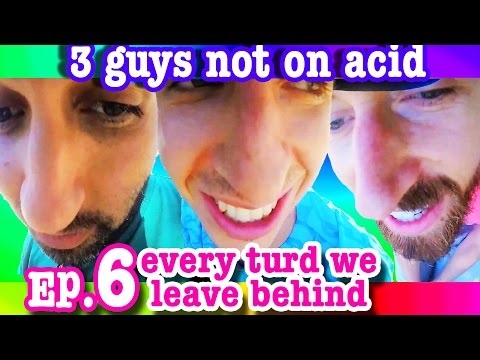 Every Turd We Leave Behind - 3 Guys Not On Acid. Ep 6 {The Kloons}