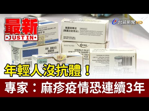 年輕人沒抗體！ 專家：麻疹疫情恐連續3年【最新快訊】