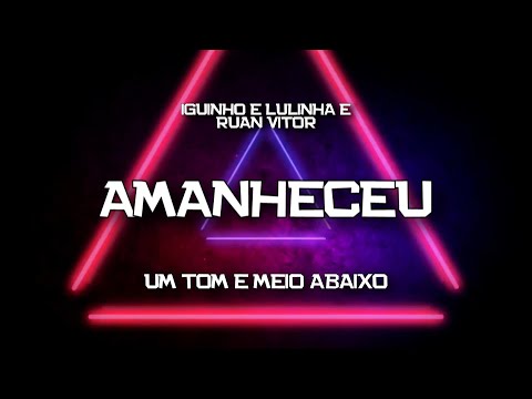 PLAYBACK - AMANHECEU - UM TOM E MEIO ABAIXO - IGUINHO E LULINHA E RUAN VITOR (KARAOKÊ)