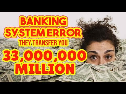 BANKING SYSTEM ERROR, THEY TRANSFER YOU 33,000,000 MILLION