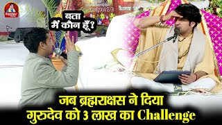 जब ब्रह्मराक्षस ने दिया गुरुदेव को 3 लाख का Challenge ~!!~ Bageshwar Dham Sarkar | बता मैं कौन हूँ ?