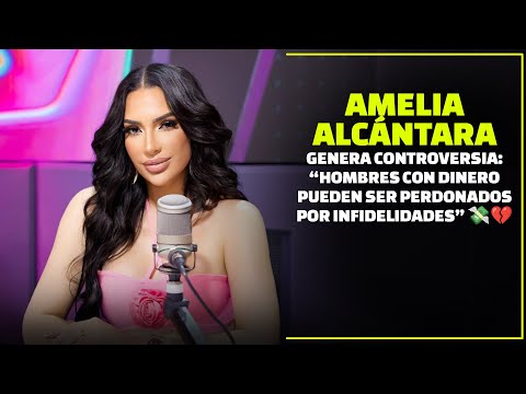 Amelia Alcántara Genera Controversia: “Hombres con Dinero Pueden Ser Perdonados por Infidelidades”