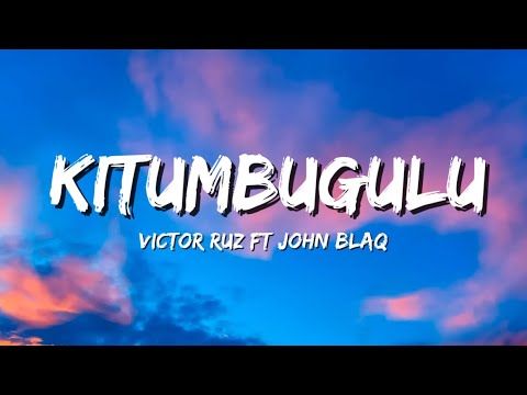 Victor Ruz Ft. John Blaq - Kitumbugulu (Lyrics)